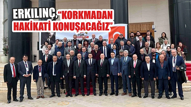Erkılınç: Korkmadan hakikati konuşacağız