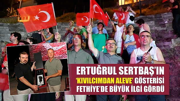 Ertuğrul Sertbaş'ın 'Kıvılcımdan Aleve' Gösterisi Fethiye'de Büyük İlgi Gördü