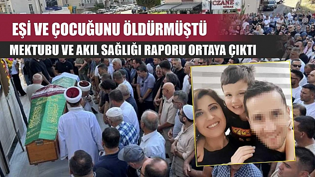 Eşi ve çocuğunu öldürmüştü, mektubu ve akıl sağlığı raporu ortaya çıktı