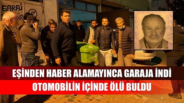 Eşinden haber alamayınca garaja indi, otomobilin içinde ölü buldu