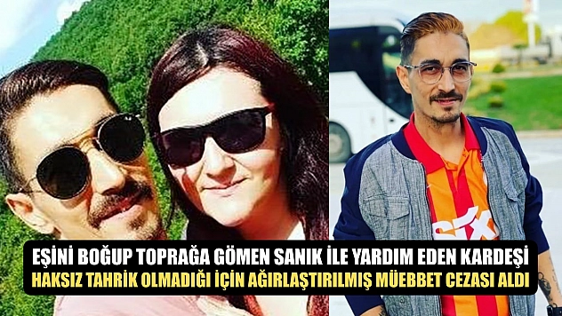 Eşini boğup toprağa gömen sanık ile yardım eden kardeşi haksız tahrik olmadığı için ağırlaştırılmış müebbet cezası aldı