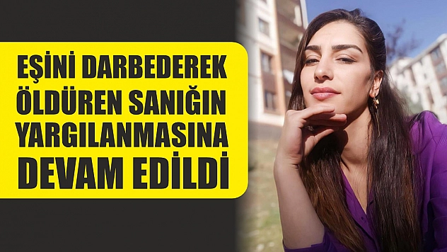 Eşini darbederek öldüren sanığın yargılanmasına devam edildi