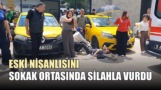 Eski nişanlısını sokak ortasında silahla vurdu