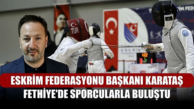 Eskrim Federasyonu Başkanı Karataş Fethiye'de sporcularla buluştu