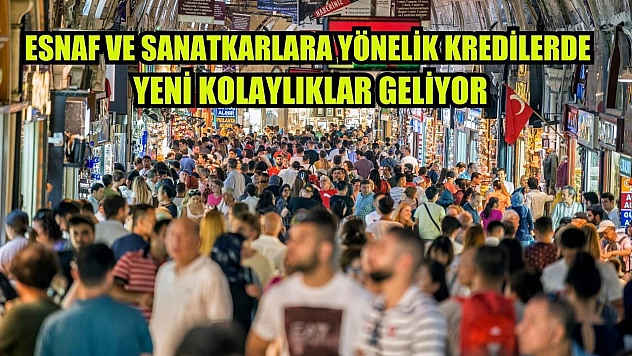 Esnaf ve sanatkarlara yönelik kredilerde yeni kolaylıklar geliyor