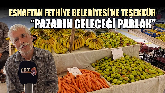 Esnaftan Fethiye Belediyesi'ne teşekkür, 'Pazarın geleceği parlak'