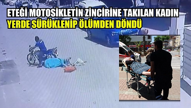 Eteği motosikletin zincirine takılan kadın yerde sürüklenip ölümden döndü