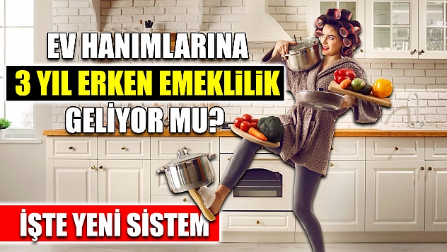 Ev Hanımlarına 3 Yıl Erken Emeklilik Geliyor mu? İşte Yeni Sistem
