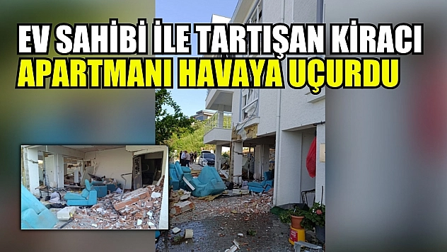 Ev sahibi ile tartışan kiracı apartmanı havaya uçurdu