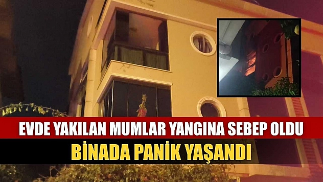 Evde yakılan mumlar yangına sebep oldu, binada panik yaşandı