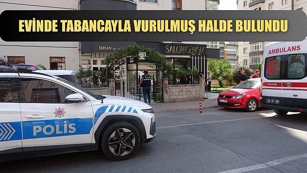Evinde tabancayla vurulmuş halde bulundu