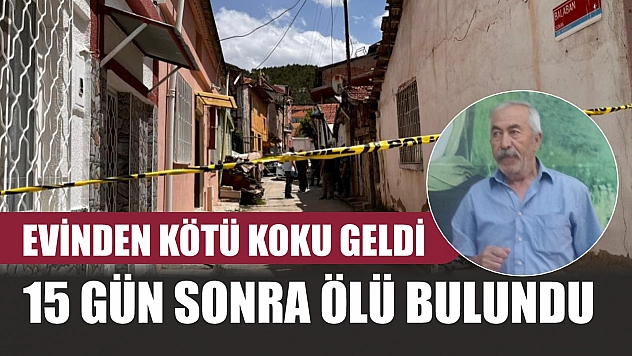 Evinden kötü koku geldi, 15 gün sonra ölü bulundu