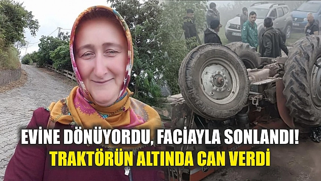 Evine dönüyordu, faciayla sonlandı! Traktörün altında can verdi