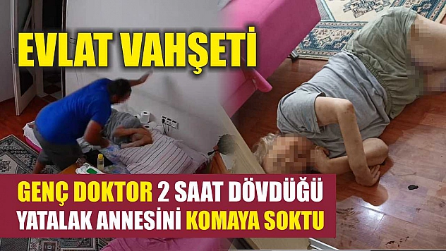 Evlat vahşeti: Genç doktor 2 saat dövdüğü yatalak annesini komaya soktu