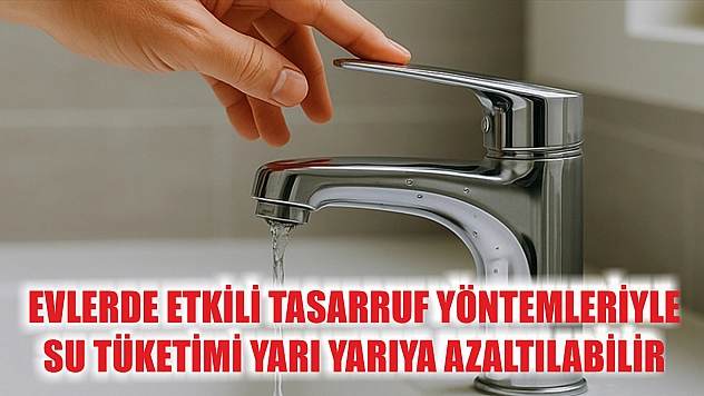 Evlerde etkili tasarruf yöntemleriyle su tüketimi yarı yarıya azaltılabilir