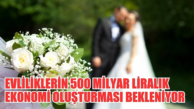Evliliklerin 500 milyar liralık ekonomi oluşturması bekleniyor
