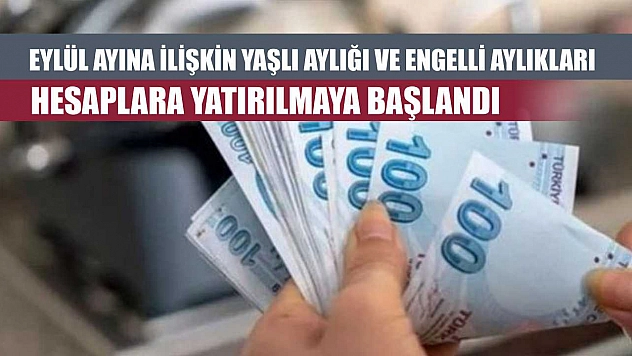 Eylül ayına ilişkin yaşlı aylığı ve engelli aylıkları hesaplara yatırılmaya başlandı