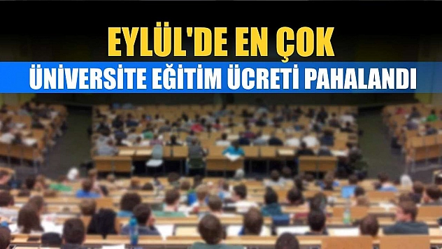 Eylül'de en çok üniversite eğitim ücreti pahalandı