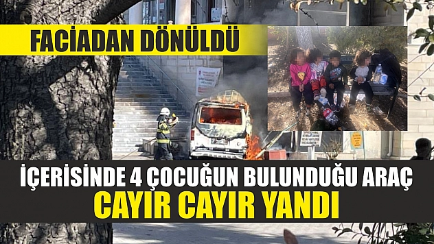 Faciadan dönüldü: İçerisinde 4 çocuğun bulunduğu araç cayır cayır yandı
