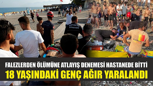 Falezlerden ölümüne atlayış denemesi hastanede bitti, 18 yaşındaki genç ağır yaralandı