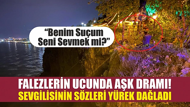Falezlerin ucunda aşk dramı! Sevgilisinin sözleri yürek dağladı