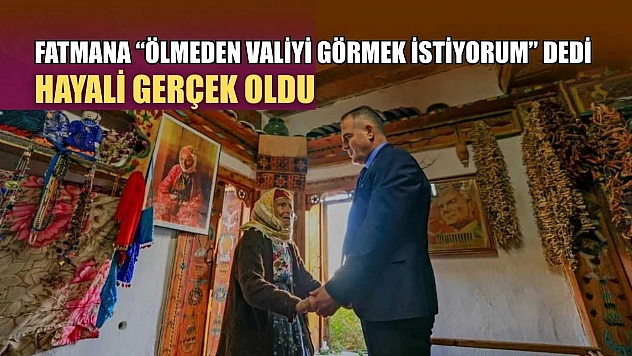 Fatmana 'Ölmeden valiyi görmek istiyorum' dedi, hayali gerçek oldu