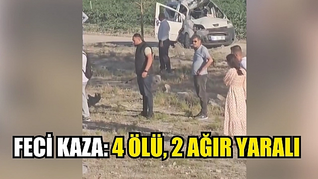 Feci kaza: 4 ölü, 2 ağır yaralı