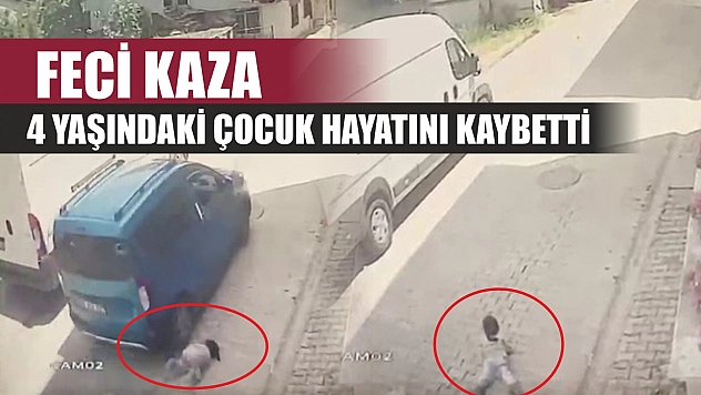 Feci kaza: 4 yaşındaki çocuk hayatını kaybetti