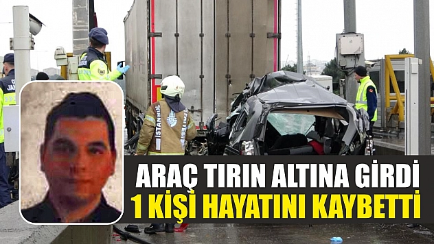 Feci kaza: Araç tırın altına girdi, 1 kişi hayatını kaybetti