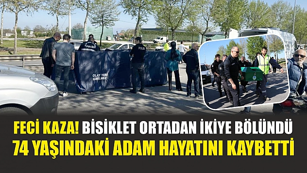 Feci kaza! Bisiklet ortadan ikiye bölündü, 74 yaşındaki adam hayatını kaybetti
