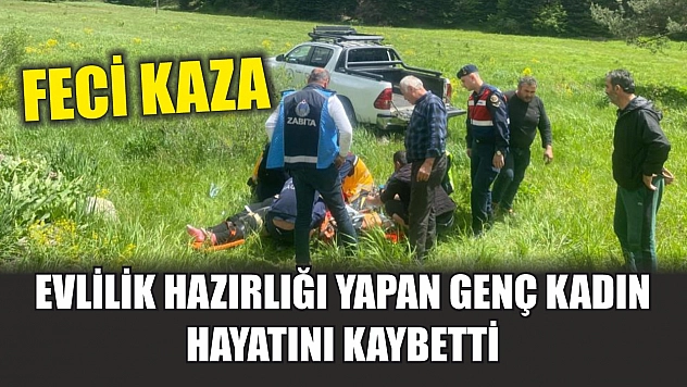 Feci kaza: Evlilik hazırlığı yapan genç kadın hayatını kaybetti