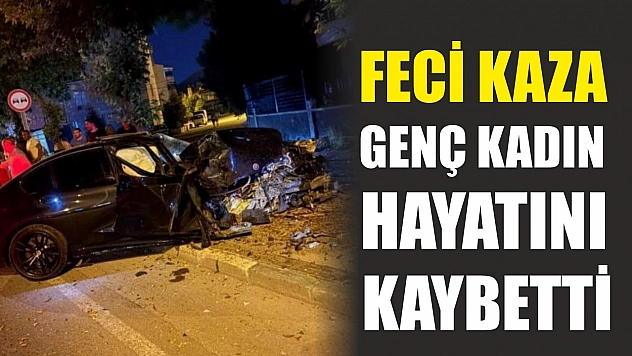 Feci kaza: Genç kadın hayatını kaybetti