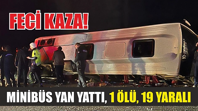 Feci kaza! Minibüs yan yattı, 1 ölü, 19 yaralı