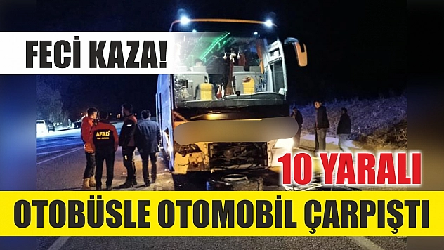 Feci kaza! Otobüsle otomobil çarpıştı, 10 yaralı