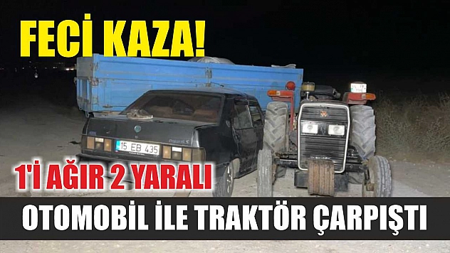 Feci kaza! Otomobil ile traktör çarpıştı, 1'i ağır 2 yaralı