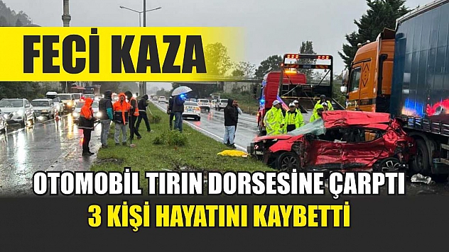 Feci kaza: Otomobil tırın dorsesine çarptı, 3 kişi hayatını kaybetti