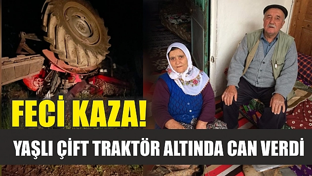 Feci kaza! Yaşlı çift traktör altında can verdi