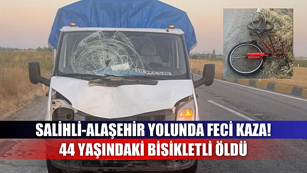 Feci kazada kamyonetin çarptığı bisikletli öldü