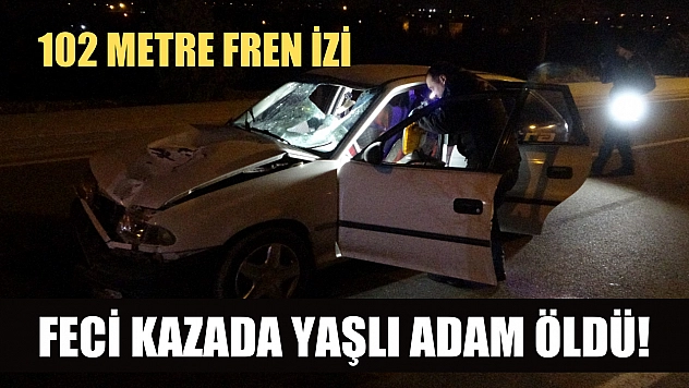 Feci kazada yaşlı adam öldü! 102 metre fren izi