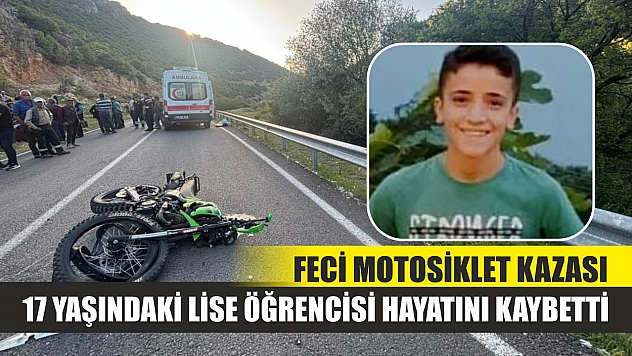 Feci motosiklet kazası: 17 yaşındaki lise öğrencisi hayatını kaybetti
