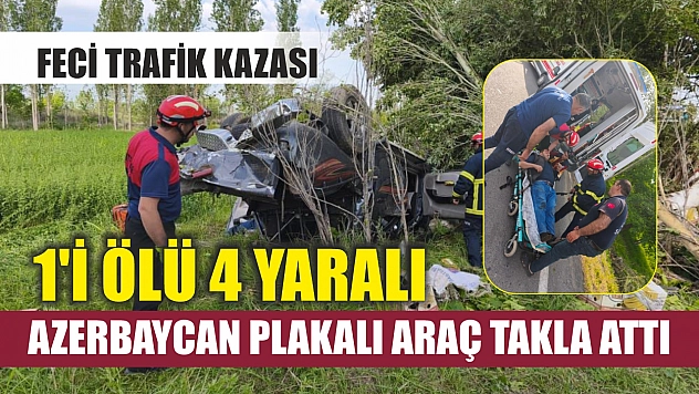 Feci trafik kazası: Azerbaycan plakalı araç takla attı, 1'i ölü 4 yaralı