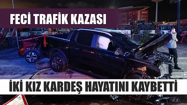 Feci Trafik Kazası: İki Kız Kardeş Hayatını Kaybetti