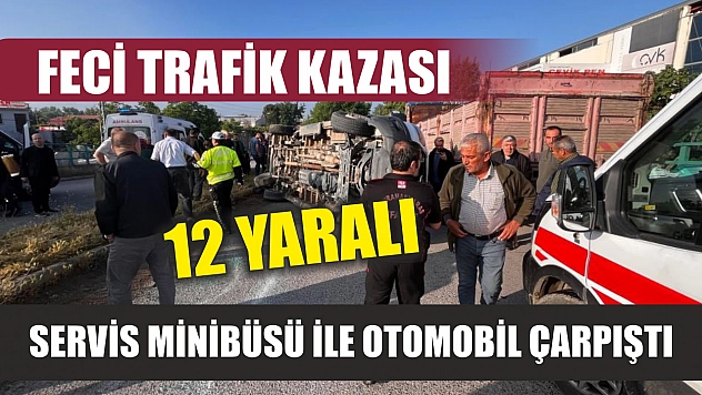 Feci trafik kazası: Servis minibüsü ile otomobil çarpıştı: 12 yaralı