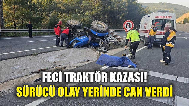 Feci traktör kazası! Sürücü olay yerinde can verdi