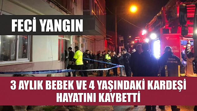 Feci yangın: 3 aylık bebek ve 4 yaşındaki kardeşi hayatını kaybetti