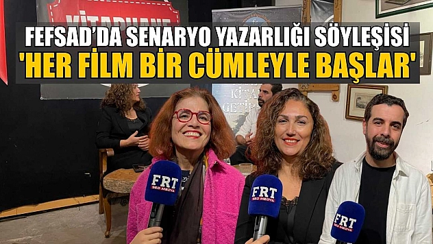 FEFSAD'da senaryo yazarlığı söyleşisi: 'Her film bir cümleyle başlar'
