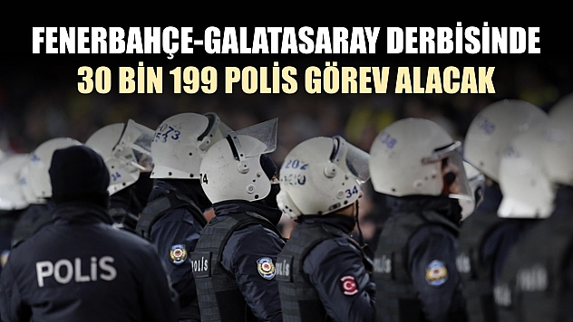 Fenerbahçe-Galatasaray derbisinde 30 bin 199 polis görev alacak