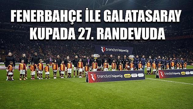Fenerbahçe ile Galatasaray kupada 27. randevuda