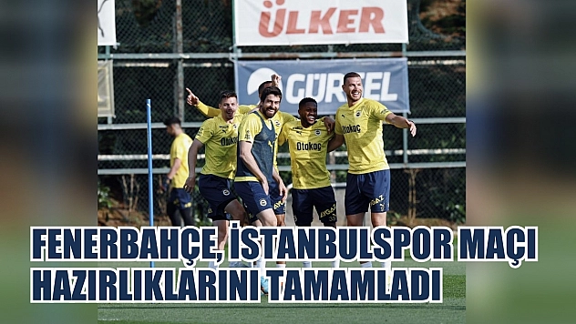 Fenerbahçe, İstanbulspor maçı hazırlıklarını tamamladı
