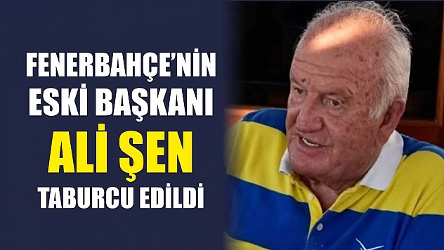 Fenerbahçe'nin Eski Başkanı Ali Şen Taburcu Edildi